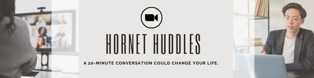 Hornet Huddles - a 20-minute conversation could change your life.
